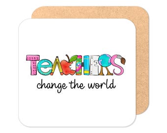 May include: A white coaster with a brown border features the text "Teachers change the world" in black script. The word "Teachers" is made up of colorful school supplies, including a pencil, ruler, apple, book, globe, and paintbrush.