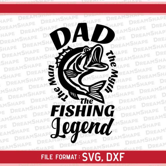 Download Dad The Man The Myth The Fishing Legend SVG Files Dad ...