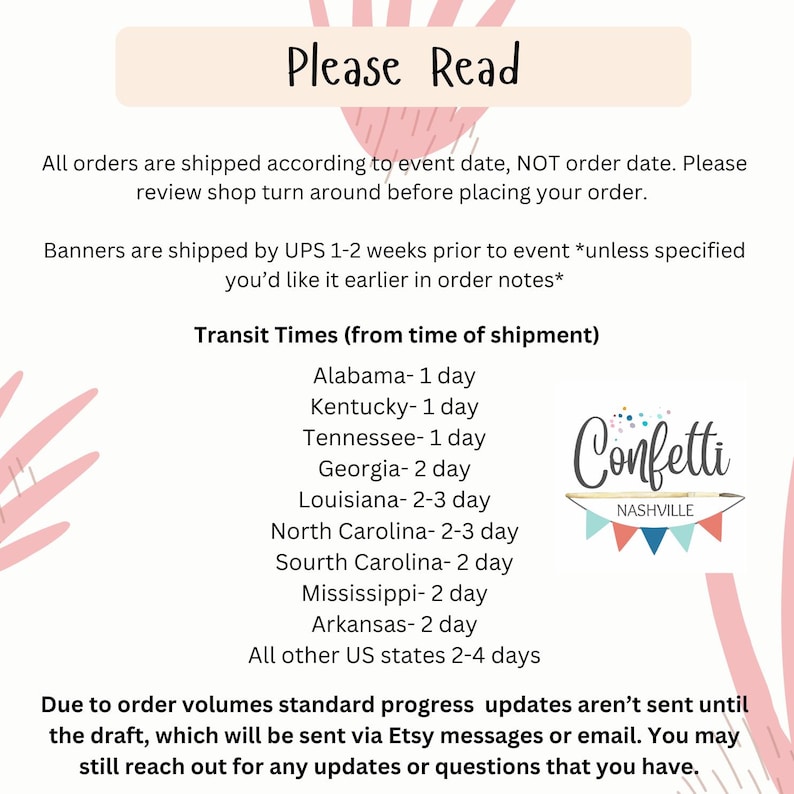 May include: A pink and white graphic with the text "Please Read" and information about shipping times for banners. The text includes shipping times for various states in the US, including Alabama, Kentucky, Tennessee, Georgia, Louisiana, North Carolina, South Carolina, Mississippi, Arkansas, and all other US states. The graphic also includes the text "Confetti Nashville".