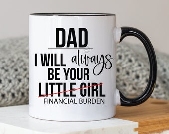 May include: White ceramic mug with a black handle and black rim. The mug has black text that reads "DAD I WILL always BE YOUR LITTLE GIRL FINANCIAL BURDEN". The word "GIRL" is crossed out with a red line.