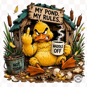 May include: A cartoon illustration of an angry yellow duck giving the middle finger, holding a coffee mug that says "WADDLE OFF." The duck is in front of a wooden house with the text "MY POND. MY RULES." A bucket says "NOT TODAY."