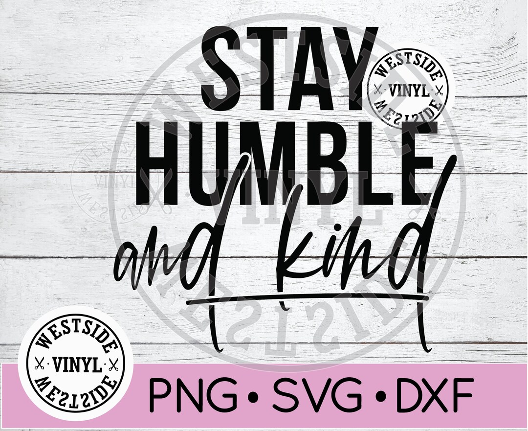 HUMBLE AND KIND Svg Svg Files Svg Kind Svg Svg Downloads Choose Kind Download Stay Humble Svg
