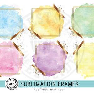 May include: Six watercolor sublimation frames with gold borders and gold tape accents. The frames are in various colors, including blue, yellow, green, pink, purple, and yellow. The text "SUBLIMATION FRAMES" is at the bottom of the image, with the text "ADD YOUR OWN TEXT" below it.