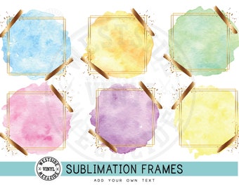 May include: Six watercolor sublimation frames with gold borders and gold tape accents. The frames are in various colors, including blue, yellow, green, pink, purple, and yellow. The text "SUBLIMATION FRAMES" is at the bottom of the image, with the text "ADD YOUR OWN TEXT" below it.