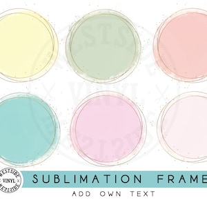 May include: Six round sublimation frames with gold borders and a watercolor background. The frames are in yellow, green, pink, blue, and two shades of pink. The text "SUBLIMATION FRAMES" and "ADD OWN TEXT" is below the frames.