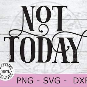 NOT TODAY SVG - svg files - nope not today svg - svg downloads - svg cut files cricut - ready to print and cut - funny svg file - shirt file