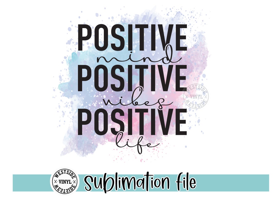 Positive Mind Vibes Life Sublimation - Sublimation Files - Print Files ...