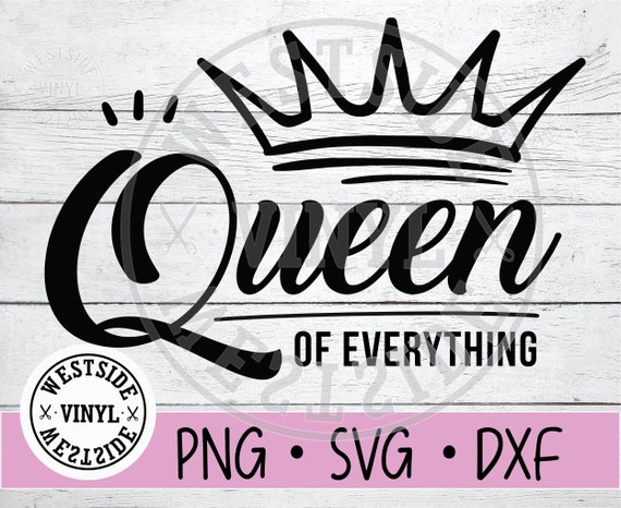 Download Svg Files Svg Svg Queen Digital Downloads Queen Of Everything Svg