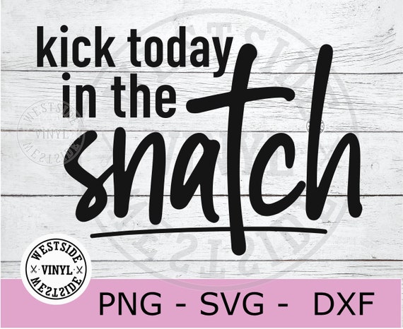 Kick Today in the Snatch Svg Cut Files Novelty Svg Svg - Etsy
