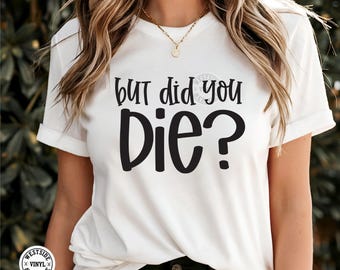 DID YOU DIE - svg files - svg - funny svg - svg downloads -  svg novelty - ready to print and cut - funny svg files - but did you die svg