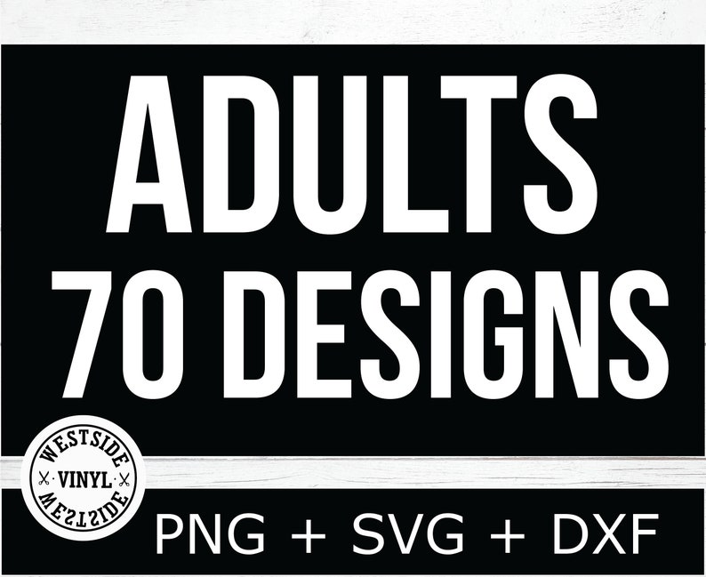 Peut inclure: Graphique noir et blanc avec le texte "ADULTS 70 DESIGNS" en blanc sur fond noir. Un cercle blanc avec le texte "WESTSIDE VINYL" est dans le coin inf&eacute;rieur gauche. Le texte "PNG + SVG + DXF" est en blanc sur fond noir dans le coin inf&eacute;rieur droit.