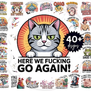 May include: A selection of 40+ designs with comical illustrations and text. The central image is a grey cat with green eyes, set against a red and yellow sunburst. Text includes "Here We Fucking Go Again!" and various humorous phrases.