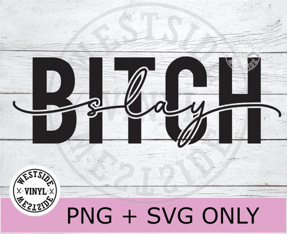 Bitch Slay Svg Cut File Bitch Bitch Svg Files Bitch Funny Cut