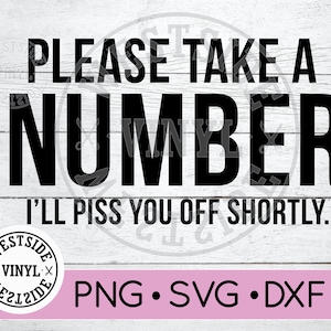 PISS OFF SVG  - svg files - svg - take a number I&#39;;; piss you off shortly - svg downloads - quote svg download - cricut svg