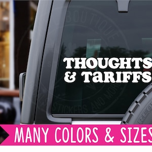 May include: White vinyl decal with the text "THOUGHTS & TARIFFS" on a black car window. The decal is available in many colors and sizes.