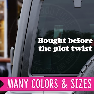 May include: A white vinyl decal on a vehicle window with the text "Bought before the plot twist." A pink banner at the bottom reads "Many Colors & Sizes."