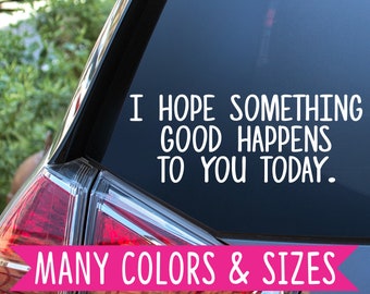 I hope something good happens to you today car truck van vinyl decal sticker