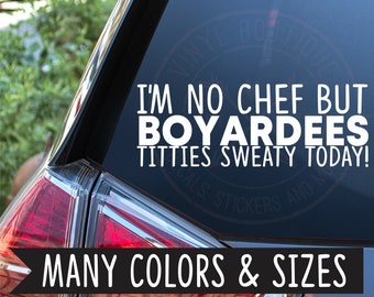 Im No Chef But Boyaredees T*tties Sweaty Today Funny Car SUV Truck Vinyl Decal Sticker