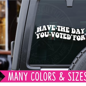 Have The Day You Voted For Politics Car Planner Laptop Vinyl Decal Sticker