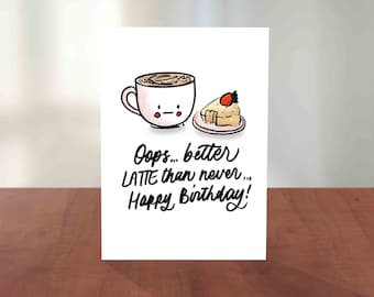 Belated Birthday Food Pun Card | Better LATTE Than Never | Birthday Card | Hand Lettering, Calligraphy, Cute Illustration