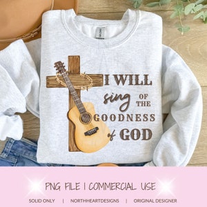I will sing of the goodness of God, PNG File, 2 in 1, God is good, All the time, Christian, Transparent PNG File for Sublimation, Faith,