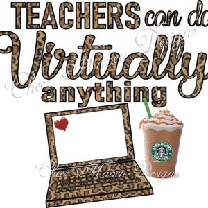 May include: A graphic design with a leopard print background. The text reads "TEACHERS can do virtually anything". A laptop computer with a red heart on the screen and a Starbucks coffee drink are also included in the design.