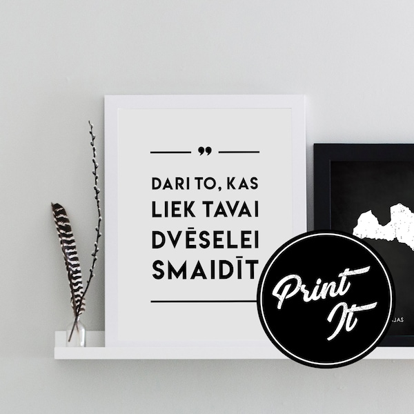 Black and white Latvian inspirational quote poster - Dari to, kas liek Tavai dveselei smaidīt