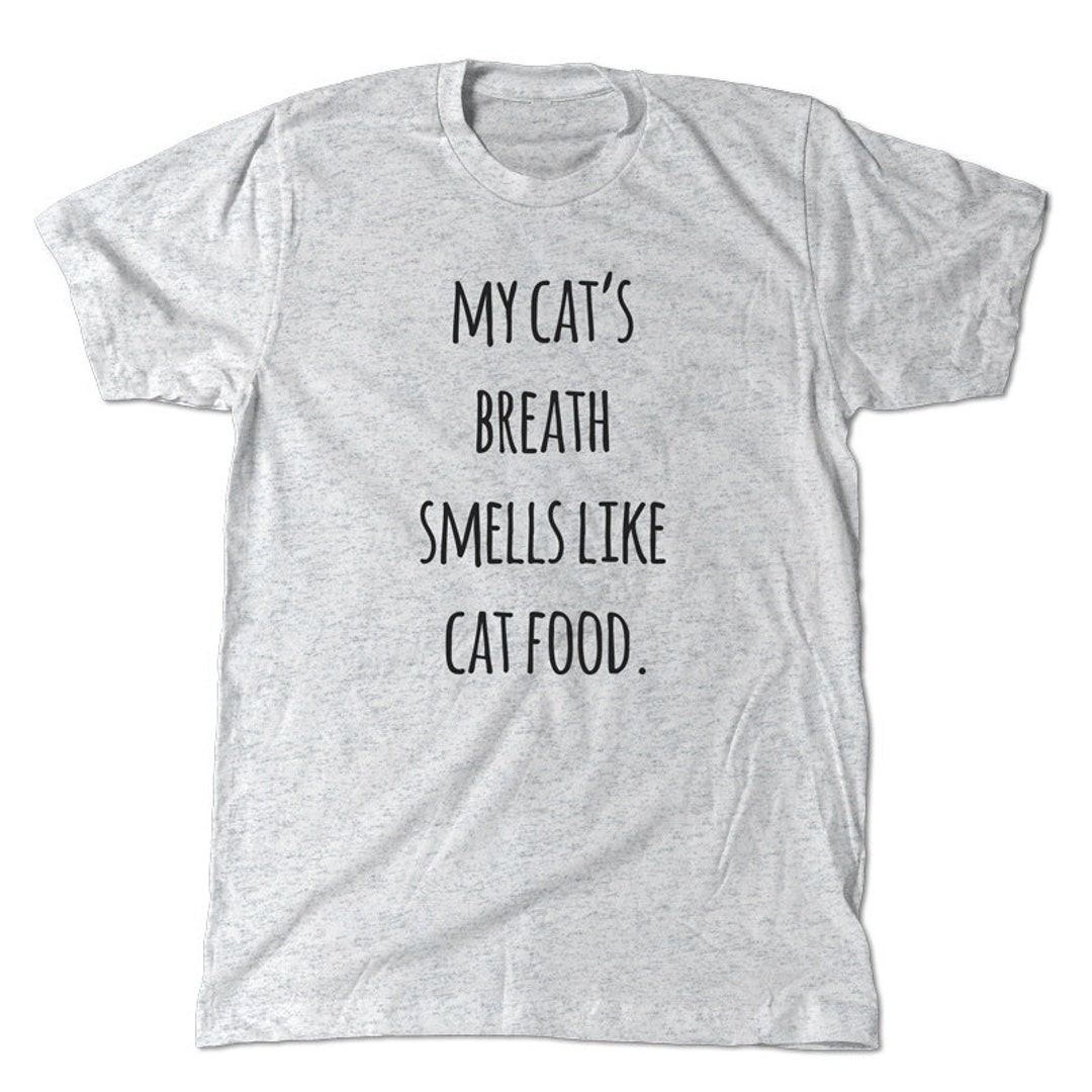 My Cat's Breath Smells Like Cat Food Tshirt Etsy