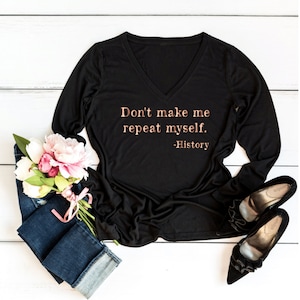 Womens Don't Make Me Repeat Myself History Funny Quote Meme V-Neck T-Shirt