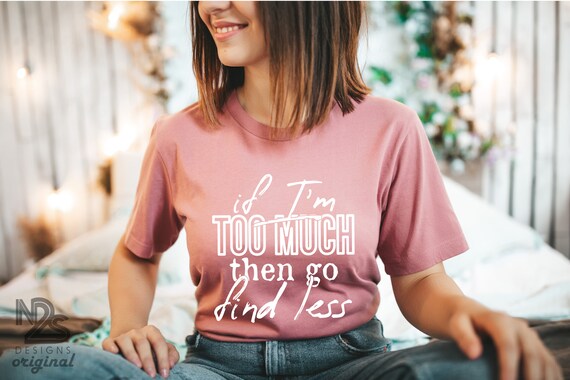 Funny Shirt If I'm Too Much Go Find Less Unisex Crew - Etsy