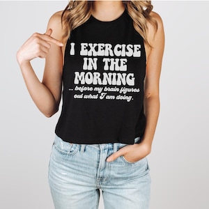 Funny Workout Shirt Crop Tank, Cropped Hoodie, Cute Gym Shirt, Exercise in the Morning Workout Tank Women’s Fitness Tank, Fitness Coach Gift image 3