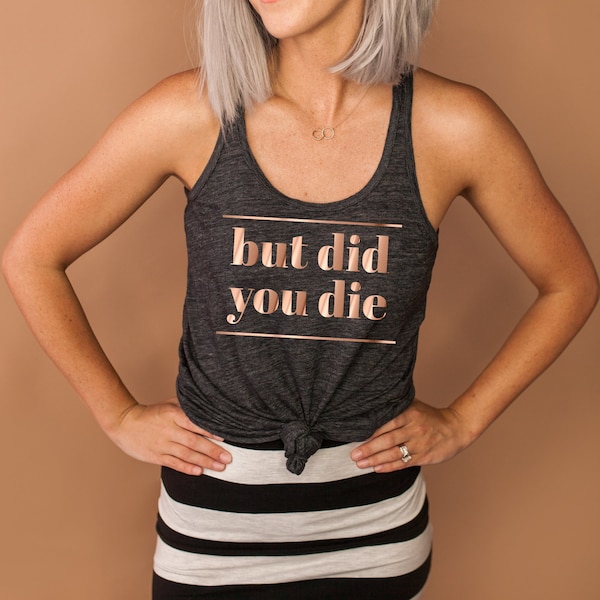 Funny Workout Tank - but did you die - Women's Racerback Flowy Tank Top Summer  Lift Boot Motivational Burpees  Gym Lift New Year