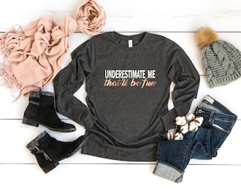 Underestimate Me That'll Be Fun - Unisex Long Sleeve T Shirt - Motivational Girl Power, Sarcasm Fitness Inspirational Workout TShirt
