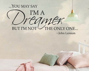 You may say I&#39;m a Dreamer but I&#39;m not the Only One Inspirational Wall  Quote, John Lennon Quote, Wall Decal, Multiple Colors