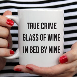 True Crime Glass of Wine Bed by Nine Ceramic Mug, True Crime Quotes Mug, Crime Scene Detective Wine Gifts, Coffee Lover Gifts, Wine Lover