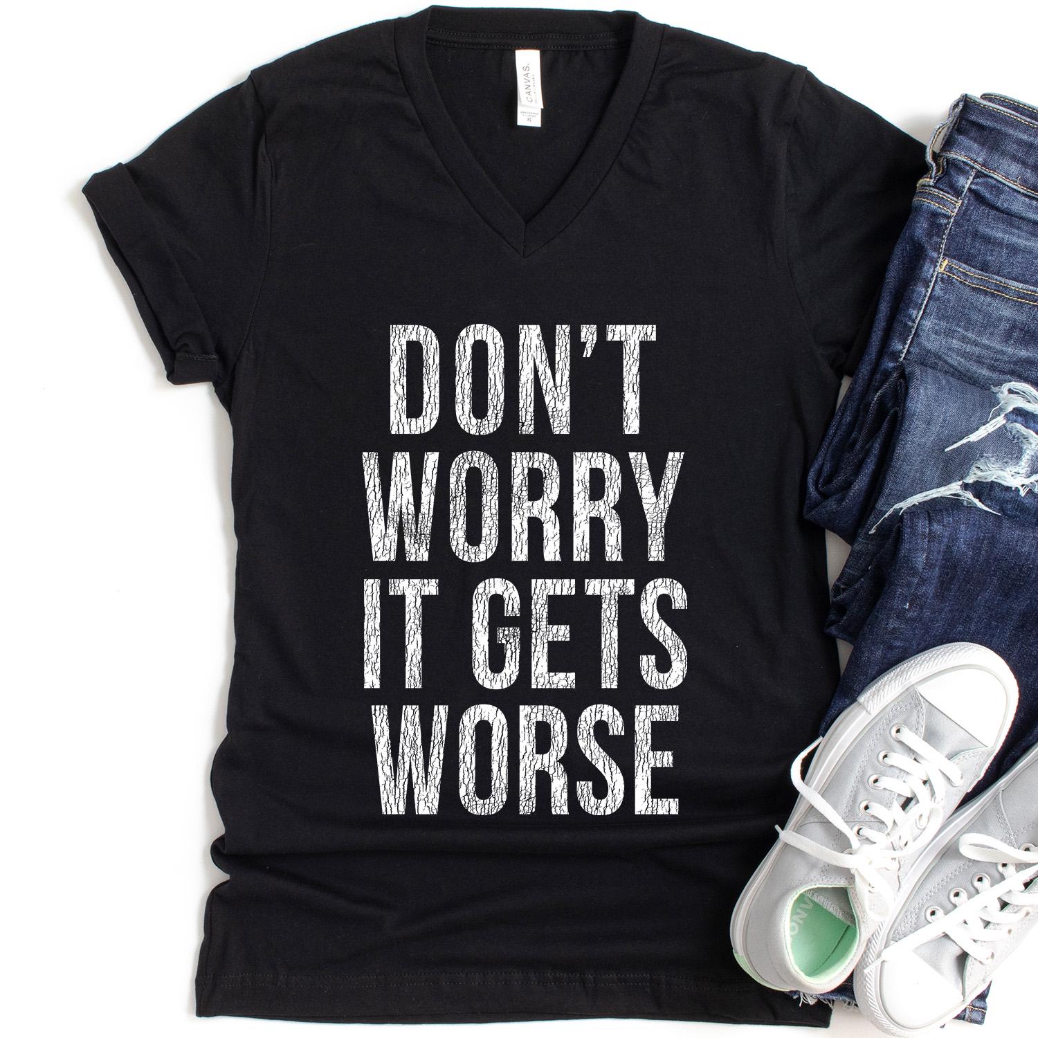 Don't Worry It Gets Worse T-Shirt Don't Worry It Gets Worse T-Shirt