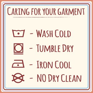 May include: A white and beige illustrated guide with red text outlining how to care for a garment. The guide includes four symbols: a washing machine with a dot inside, a square with a circle inside, an iron with a dot inside, and a circle with a diagonal line through it. The text reads "CARING FOR YOUR GARMENT", "WASH COLD", "TUMBLE DRY", "IRON COOL", and "NO DRY CLEAN".