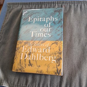 Epitafios de nuestro tiempo: las cartas de Edward Dahlberg. Tapa dura. Copyright 1967. Primera edición. Como nuevo.