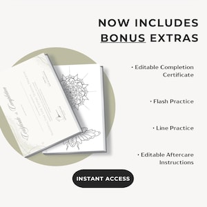May include: Image shows a certificate and practice sheets for tattoo training. Text includes "NOW INCLUDES BONUS EXTRAS" and "INSTANT ACCESS". Additional text lists "Editable Completion Certificate", "Flash Practice", "Line Practice", and "Editable Aftercare Instructions".