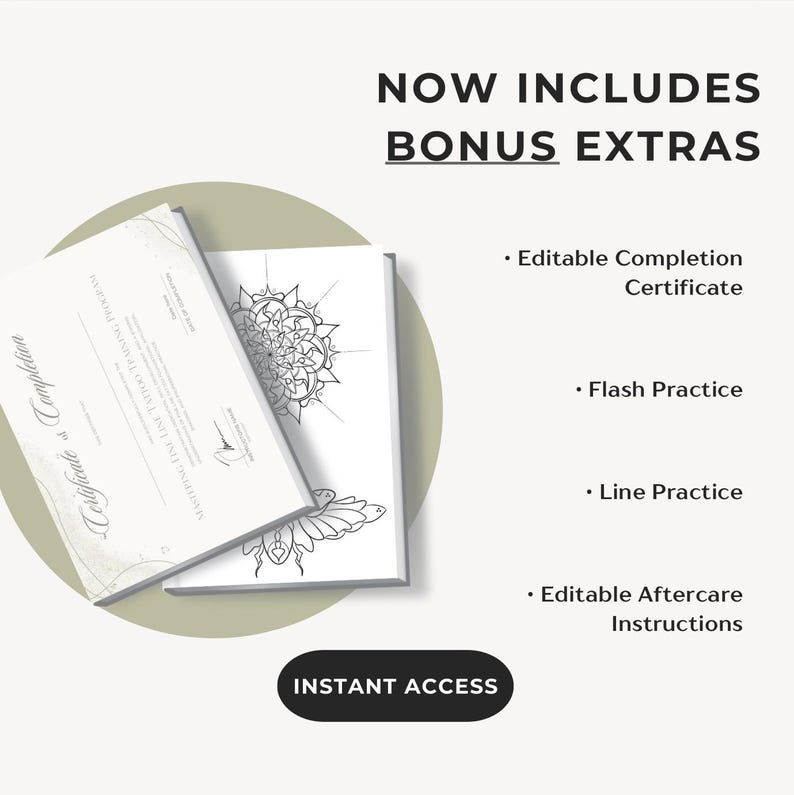May include: Image shows a certificate and practice sheets for tattoo training. Text includes "NOW INCLUDES BONUS EXTRAS" and "INSTANT ACCESS". Additional text lists "Editable Completion Certificate", "Flash Practice", "Line Practice", and "Editable Aftercare Instructions".