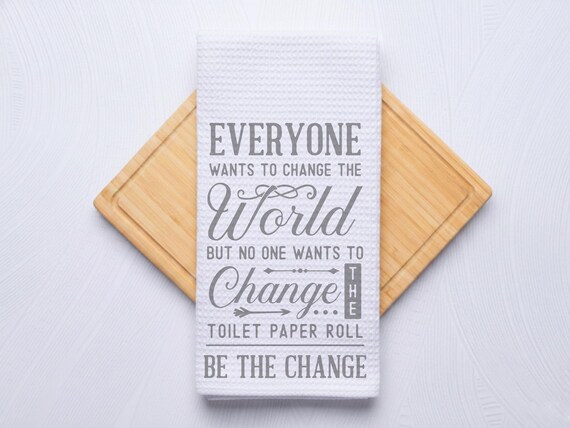 Everyone Wants to Change the World Be The Change Funny Bathroom Hand Towel Gift for Housewarming