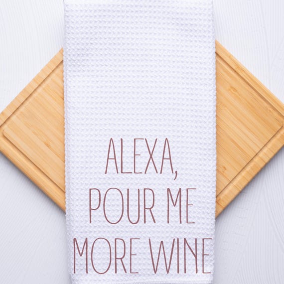 Alexa Routine Pour Me More Wine Custom Kitchen Hand Towel Housewarming Gift
