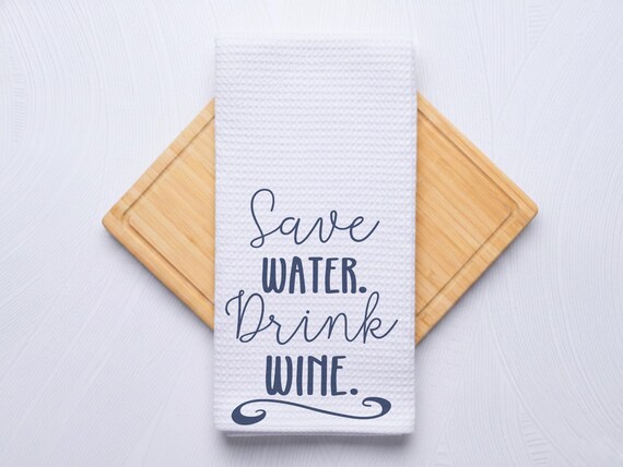 Save Water Drink Wine Custom Kitchen Towel for Housewarming Gift