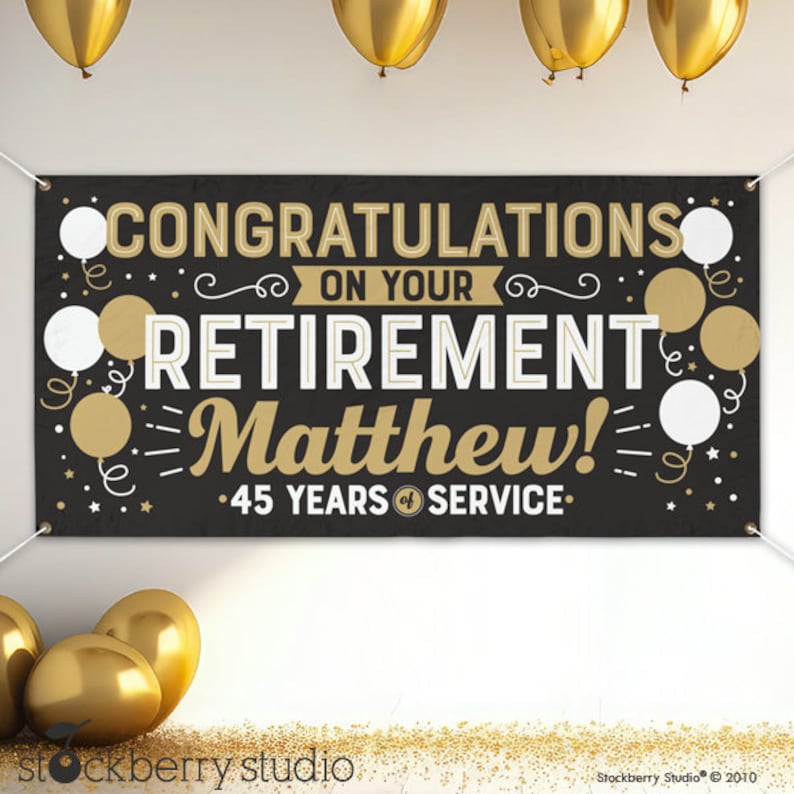 May include: Black and gold retirement banner with the text "Congratulations on your retirement Matthew! 45 years of service". The banner is decorated with gold and white balloons and stars.