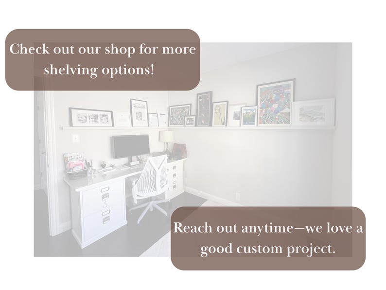May include: A home office with a white desk, chair, and computer. A shelf above the desk displays framed artwork. Text in the image reads: "Check out our shop for more shelving options!" and "Reach out anytime&mdash;we love a good custom project."