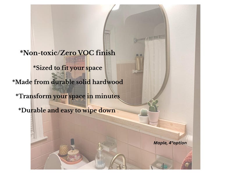 May include: A light-colored wooden shelf, 4 inches wide, installed above a pink-tiled bathroom wall. The shelf holds small potted plants and a framed picture. Text on the image says: Non-toxic finish, sized to fit your space, made from hardwood.