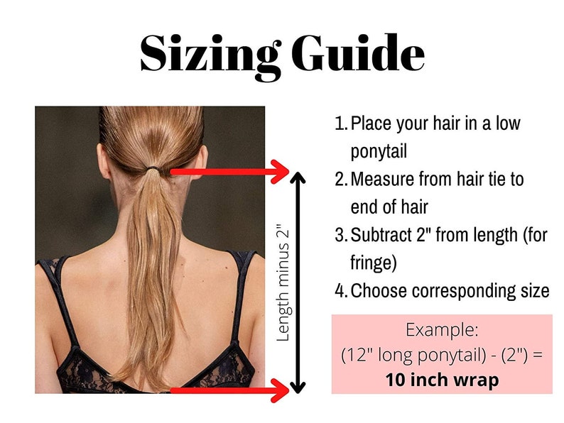 May include: A sizing guide with instructions for measuring hair length for a wrap. The image shows a person's ponytail and provides a step-by-step guide, including an example calculation: (12" long ponytail) - (2") = 10 inch wrap.