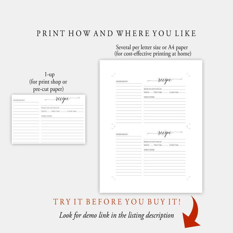 May include: Printable recipe cards with a simple design. The cards have lines for ingredients, directions, prep time, cook time, and servings. The text "recipe" is written in cursive at the top of each card. The text "PRINT HOW AND WHERE YOU LIKE" is at the top of the image. The text "Several per letter size or A4 paper (for cost-effective printing at home)" is below the text "PRINT HOW AND WHERE YOU LIKE". The text "TRY IT BEFORE YOU BUY IT! Look for demo link in the listing description" is at the bottom of the image.