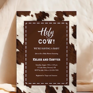 May include: Baby shower invitation with a brown and white cowhide pattern. The invitation reads "Holy COW! WE'RE HAVING A BABY!" and includes details for Kelsie and Sawyer's baby shower, including date, time, and location.