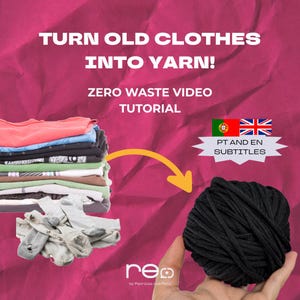May include: A promotional image with text that reads "TURN OLD CLOTHES INTO YARN!" and "ZERO WASTE VIDEO TUTORIAL." It shows a stack of clothes, socks, and a ball of black yarn. The image also includes the flags of Portugal and the United Kingdom.